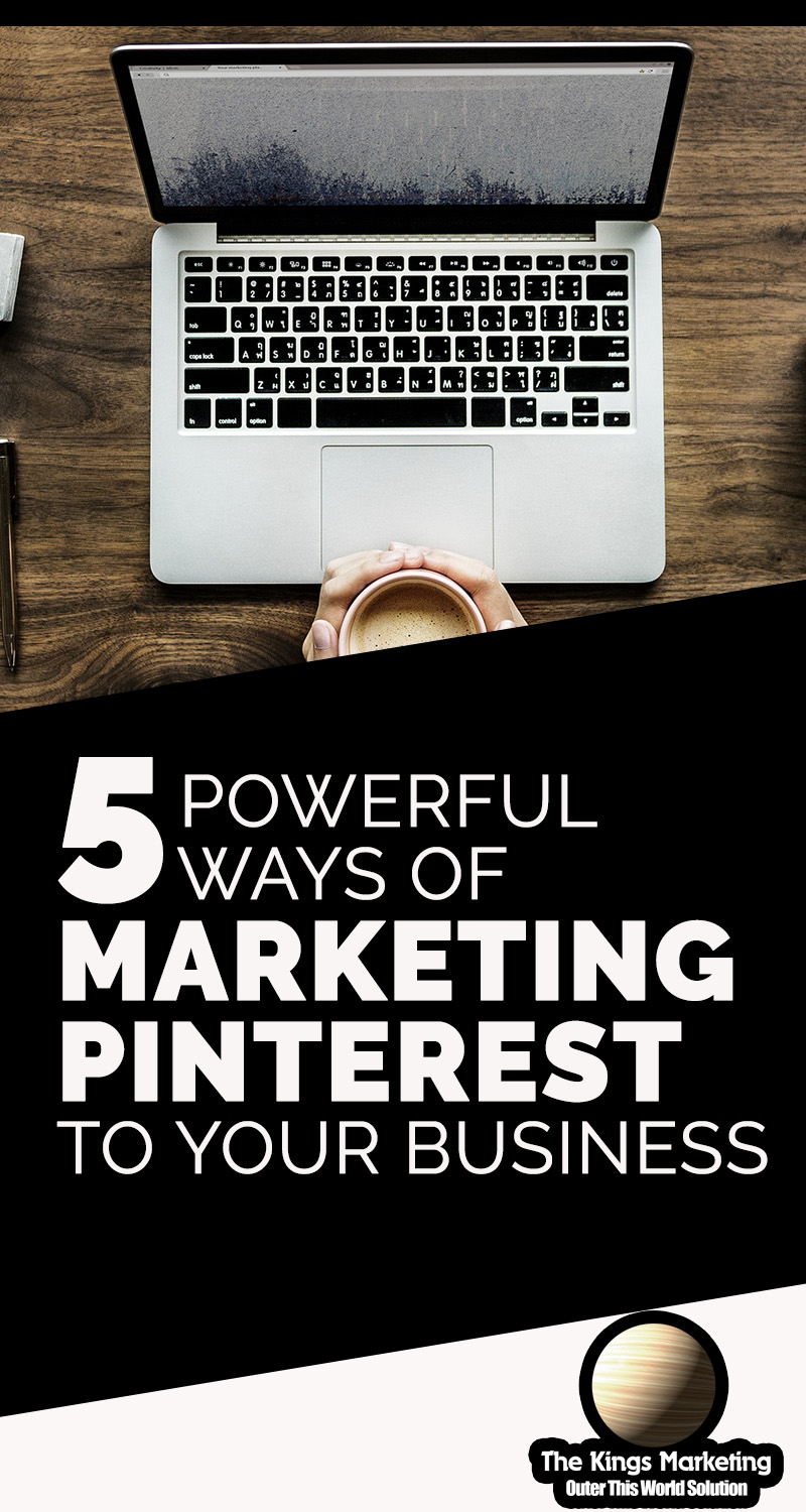 5 Powerful Ways Of Marketing Pinterest To Your Business